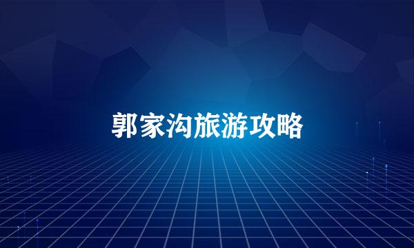 郭家沟旅游攻略