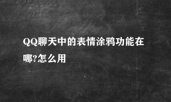QQ聊天中的表情涂鸦功能在哪?怎么用