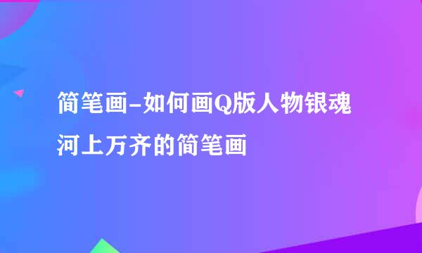 简笔画-如何画Q版人物银魂河上万齐的简笔画