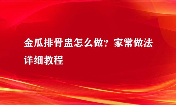 金瓜排骨盅怎么做？家常做法详细教程