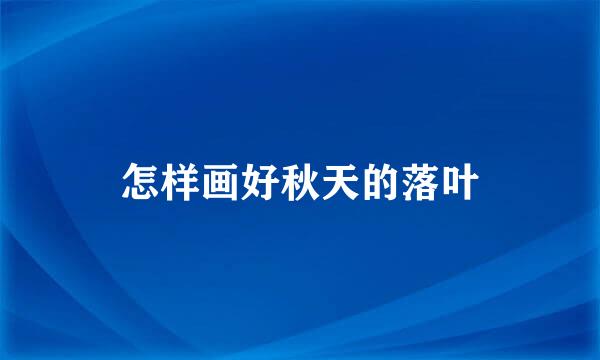 怎样画好秋天的落叶