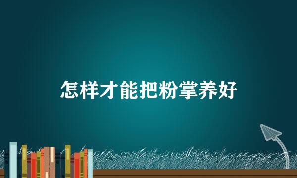怎样才能把粉掌养好
