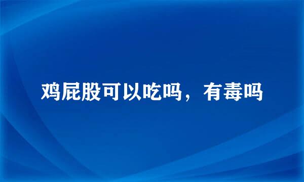 鸡屁股可以吃吗，有毒吗