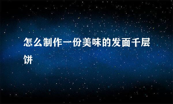 怎么制作一份美味的发面千层饼