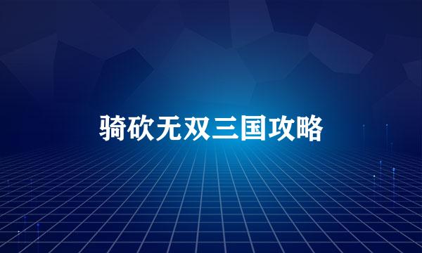骑砍无双三国攻略