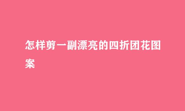 怎样剪一副漂亮的四折团花图案