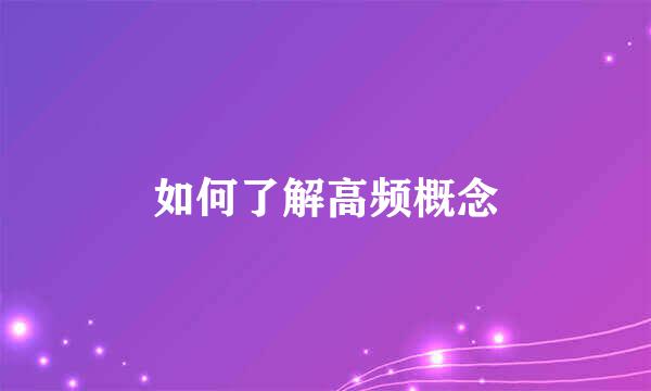 如何了解高频概念