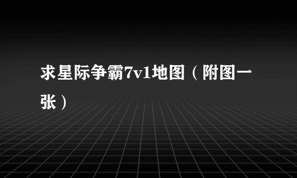 求星际争霸7v1地图（附图一张）
