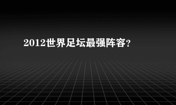 2012世界足坛最强阵容？