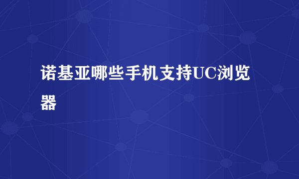 诺基亚哪些手机支持UC浏览器