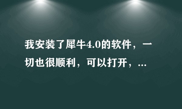 我安装了犀牛4.0的软件，一切也很顺利，可以打开，就是不能运行？打开了就一直卡在那里，请问这是为什么啊
