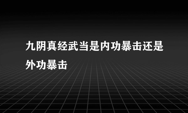 九阴真经武当是内功暴击还是外功暴击