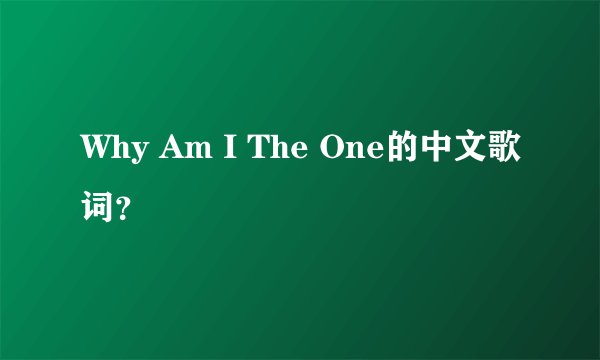 Why Am I The One的中文歌词？