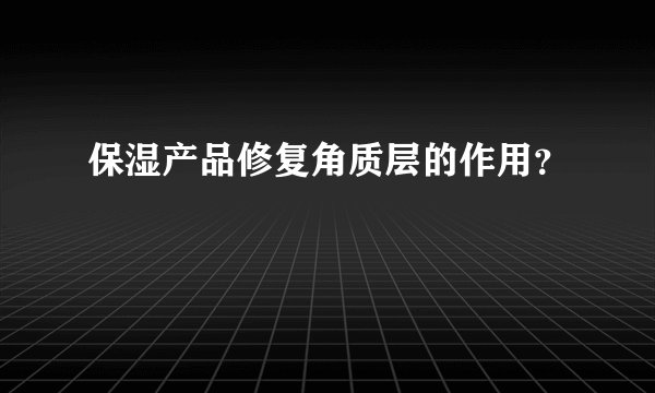 保湿产品修复角质层的作用?
