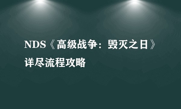 NDS《高级战争：毁灭之日》详尽流程攻略