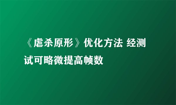 《虐杀原形》优化方法 经测试可略微提高帧数