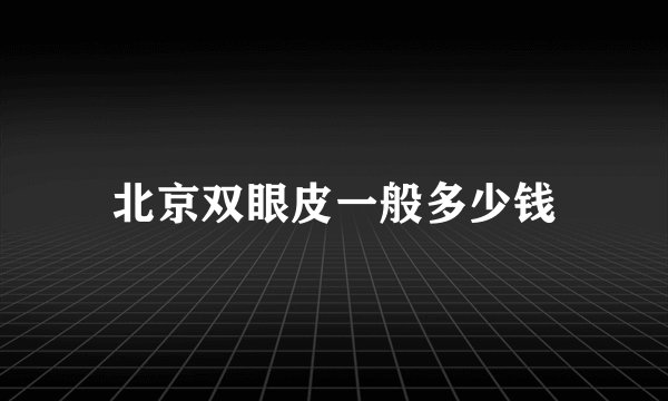 北京双眼皮一般多少钱