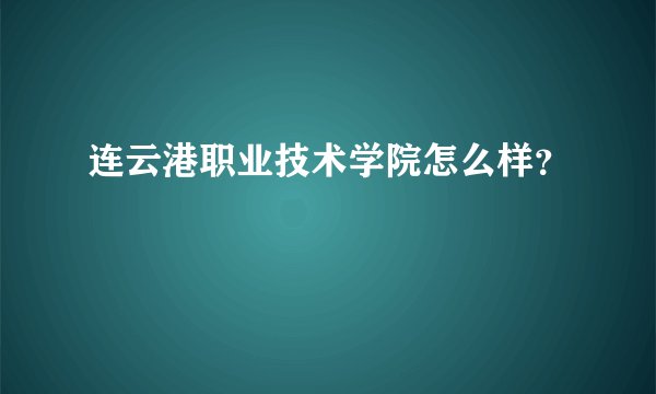 连云港职业技术学院怎么样？