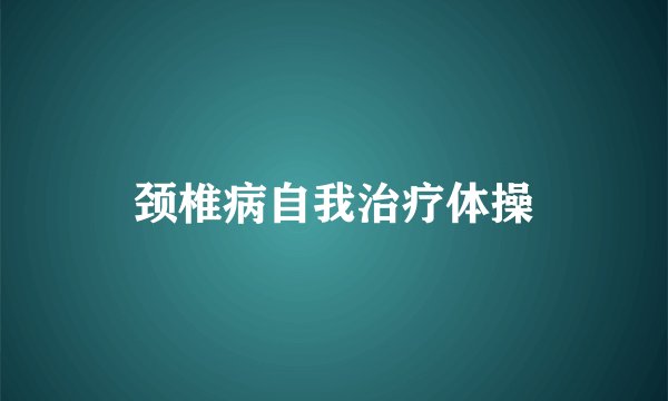 颈椎病自我治疗体操