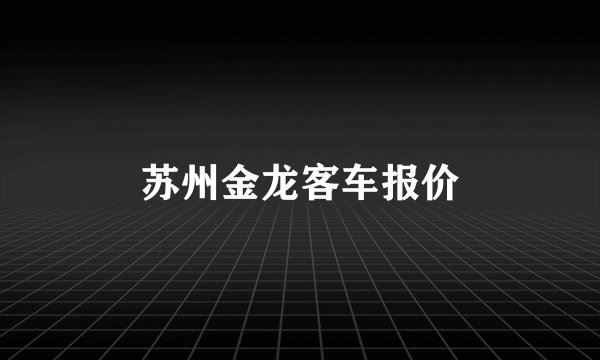 苏州金龙客车报价