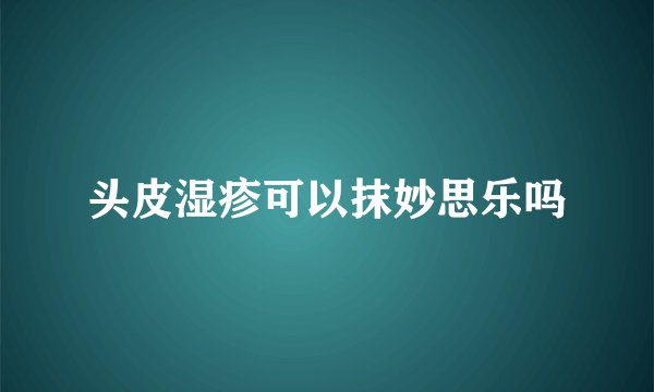 头皮湿疹可以抹妙思乐吗