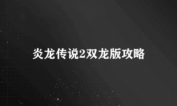 炎龙传说2双龙版攻略