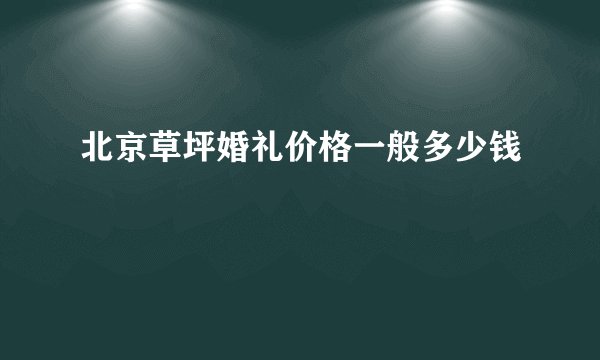北京草坪婚礼价格一般多少钱