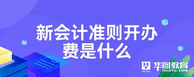 新会计准则开办费是什么