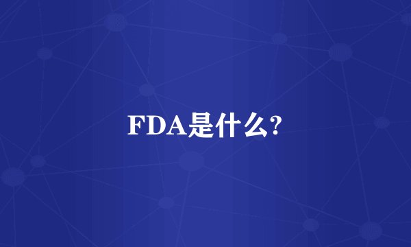 FDA是什么?