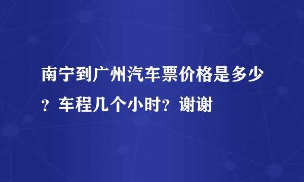 南宁到广州汽车票价格是多少？车程几个小时？谢谢