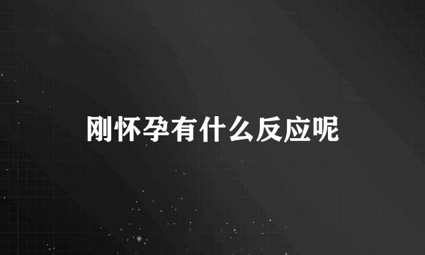 刚怀孕有什么反应呢