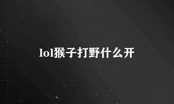 lol猴子打野什么开