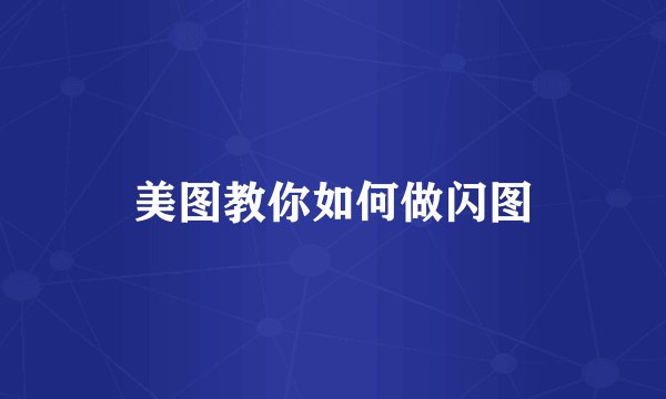 美图教你如何做闪图