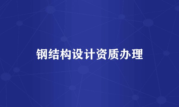钢结构设计资质办理