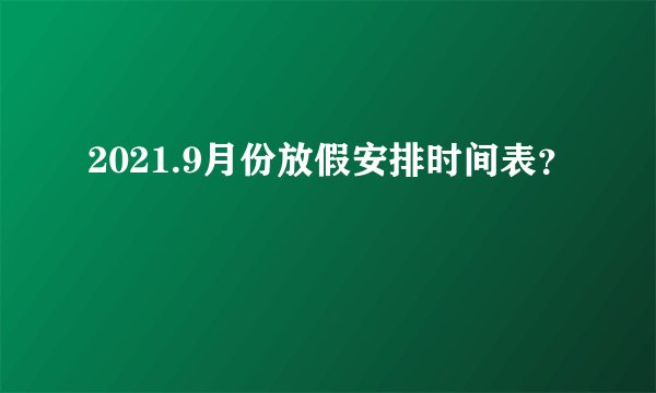 2021.9月份放假安排时间表?