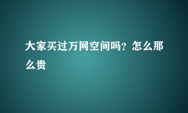 大家买过万网空间吗？怎么那么贵