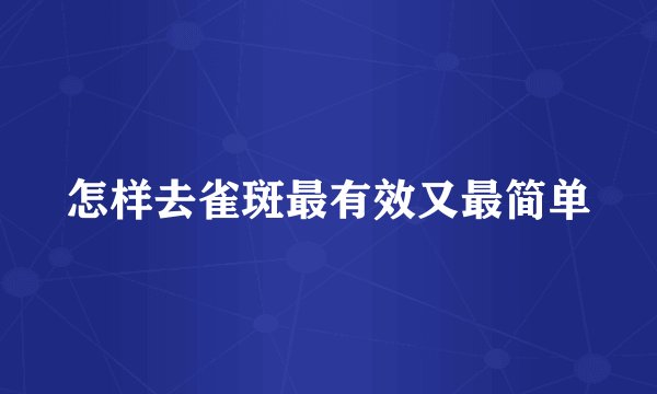 怎样去雀斑最有效又最简单