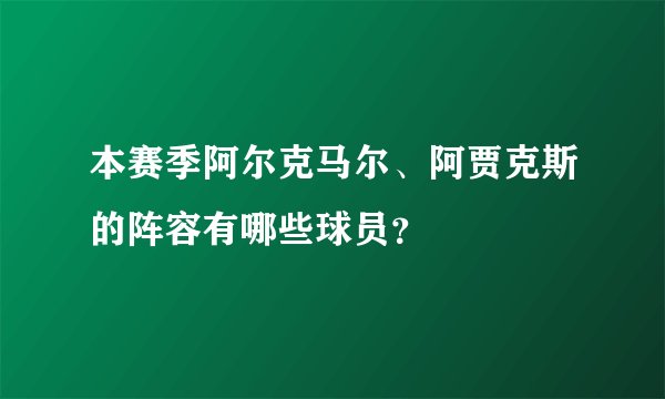 本赛季阿尔克马尔、阿贾克斯的阵容有哪些球员？