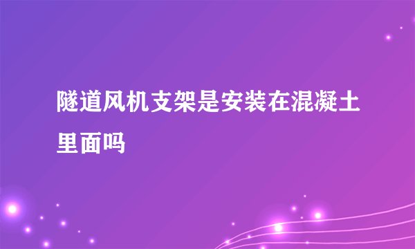 隧道风机支架是安装在混凝土里面吗