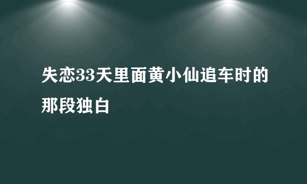 失恋33天里面黄小仙追车时的那段独白