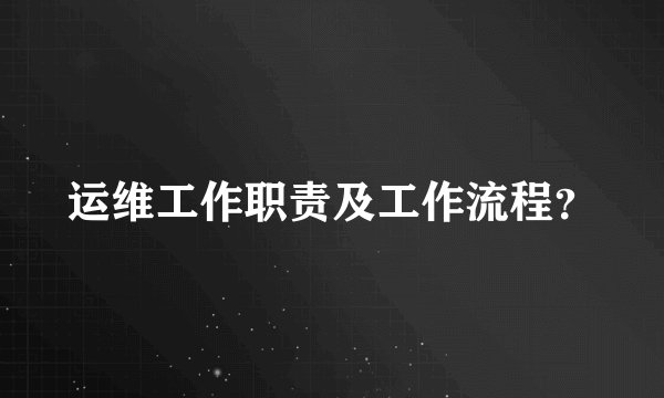 运维工作职责及工作流程？