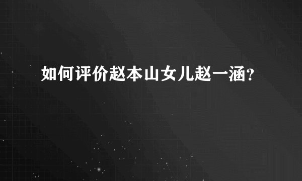 如何评价赵本山女儿赵一涵？
