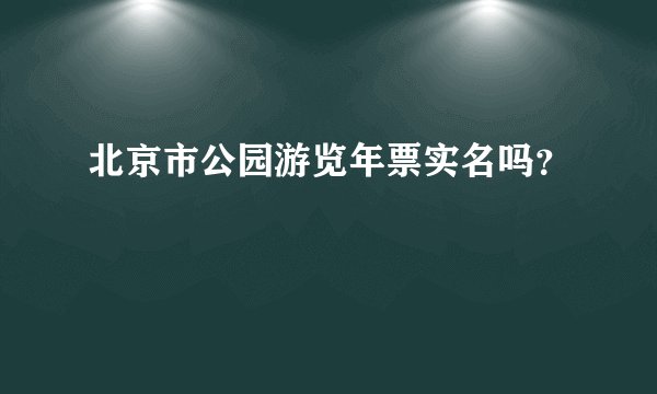 北京市公园游览年票实名吗？