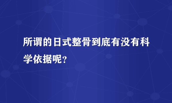 所谓的日式整骨到底有没有科学依据呢？