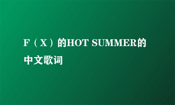F（X）的HOT SUMMER的中文歌词