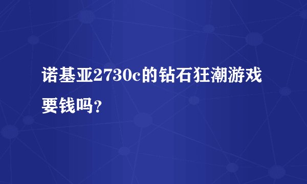 诺基亚2730c的钻石狂潮游戏要钱吗？