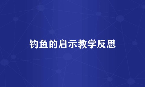 钓鱼的启示教学反思
