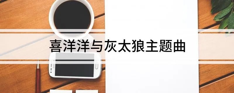喜洋洋与灰太狼主题曲 别看我只是一只羊完整歌词