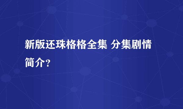 新版还珠格格全集 分集剧情简介？
