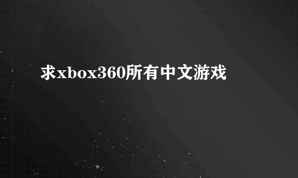 求xbox360所有中文游戏